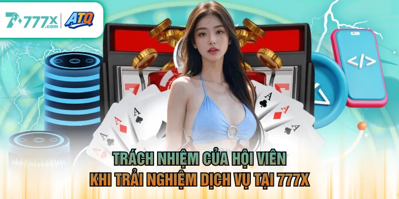 Trách nhiệm của hội viên khi trải nghiệm dịch vụ tại 777X