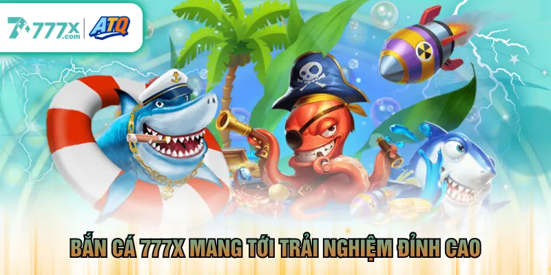 Bắn cá 777X mang tới trải nghiệm đỉnh cao