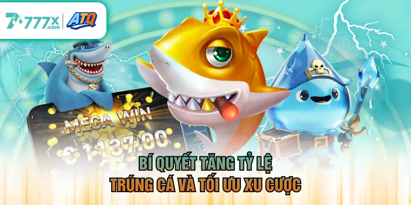 Bí quyết tăng tỷ lệ trúng cá và tối ưu xu cược