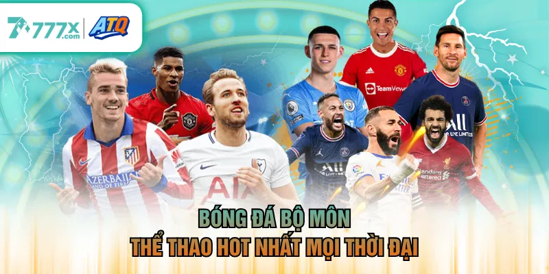 Bóng đá bộ môn thể thao hot nhất mọi thời đại
