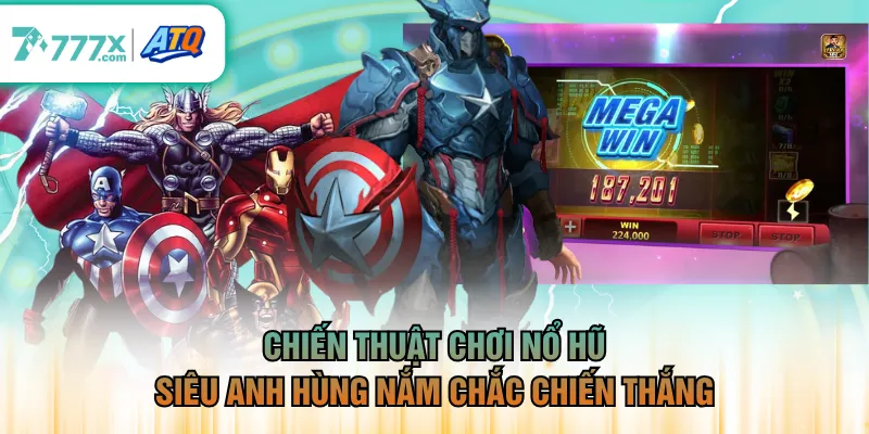 Chiến thuật chơi nổ hũ Siêu Anh Hùng nắm chắc chiến thắng