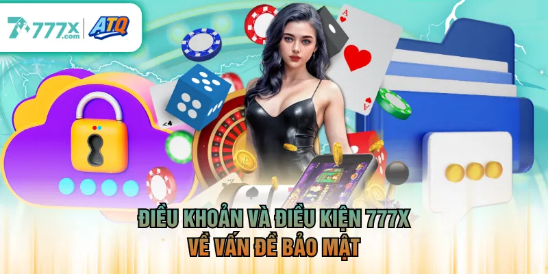 Điều khoản và điều kiện 777X về vấn đề bảo mật