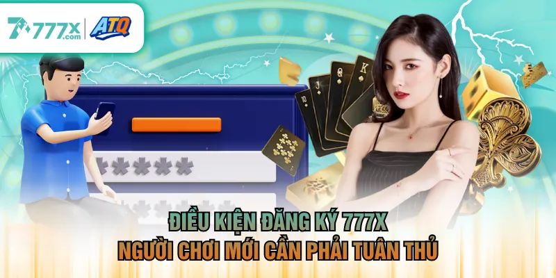 Điều kiện đăng ký 777X người chơi mới cần phải tuân thủ