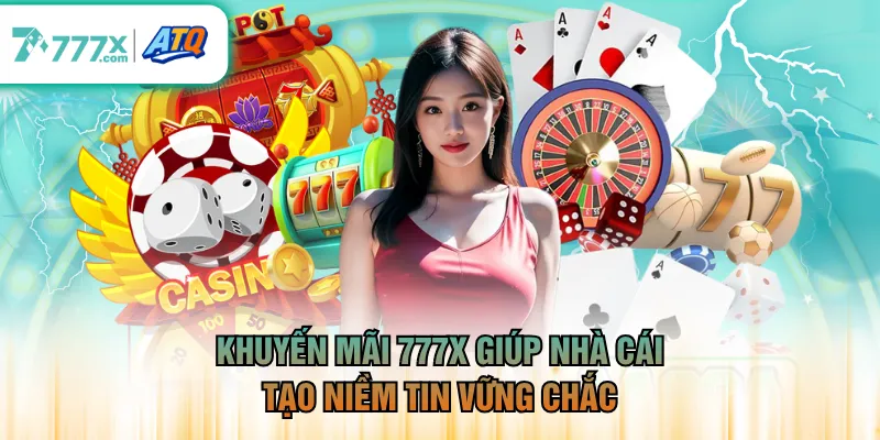 Khuyến mãi 777X giúp nhà cái tạo niềm tin vững chắc
