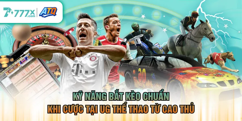 Kỹ năng bắt kèo chuẩn khi cược tại UG Thể Thao từ cao thủ