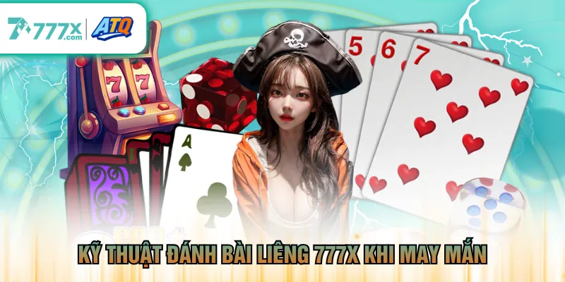 Kỹ thuật đánh bài Liêng 777X khi may mắn