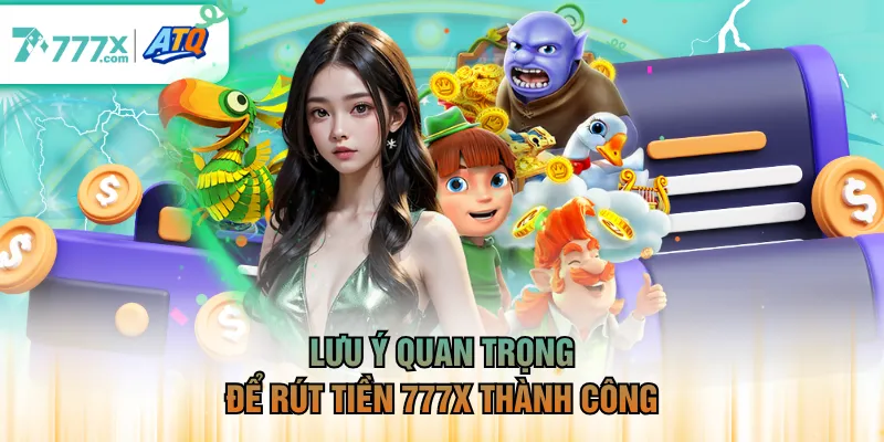 Lưu ý quan trọng để rút tiền 777X thành công