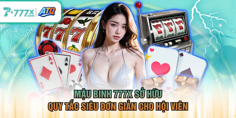Mậu Binh 777X sở hữu quy tắc siêu đơn giản cho hội viên