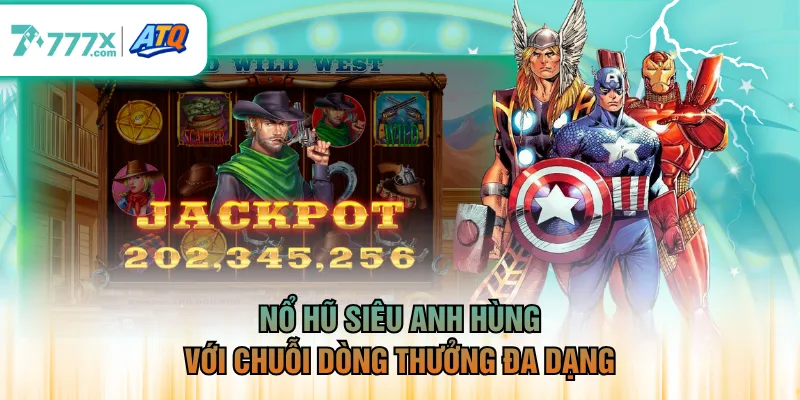 Nổ hũ Siêu Anh Hùng với chuỗi dòng thưởng đa dạng