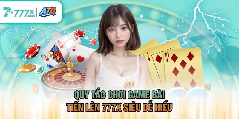 Quy tắc chơi game bài Tiến Lên 777X siêu dễ hiểu
