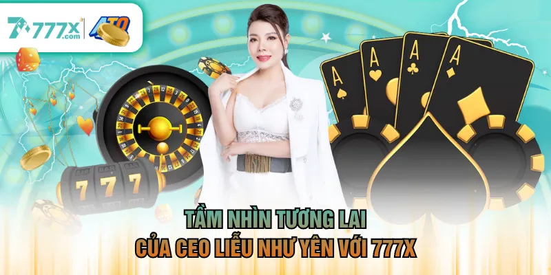 Tầm nhìn tương lai của Ceo Liễu Như Yên với 777X