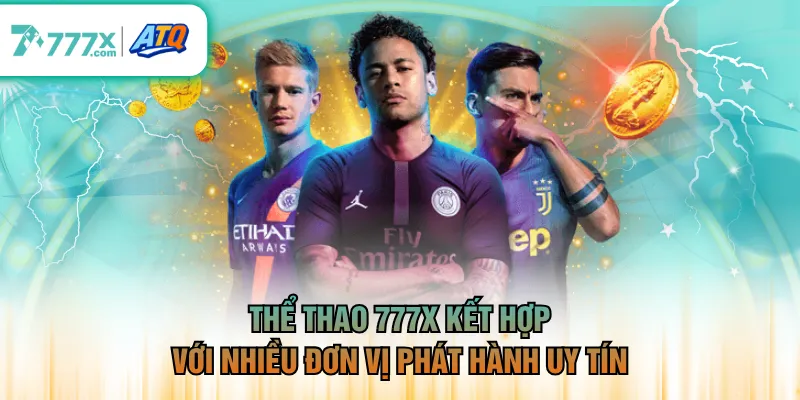 Thể thao 777X kết hợp với nhiều đơn vị phát hành uy tín