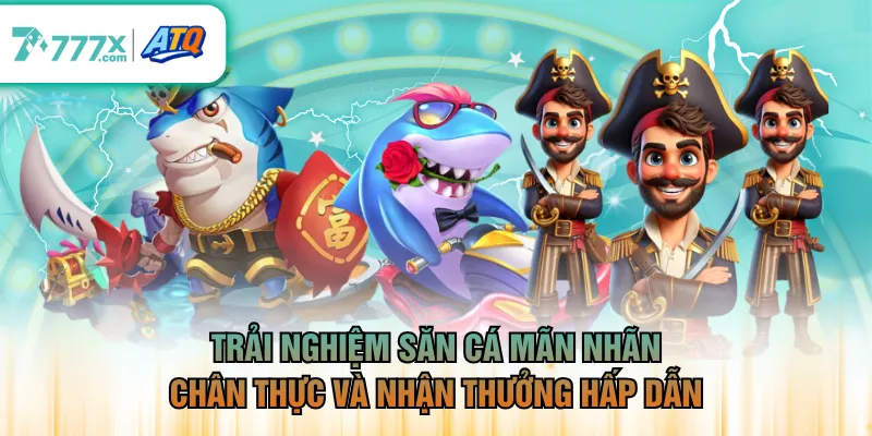 Trải nghiệm săn cá mãn nhãn, chân thực và nhận thưởng hấp dẫn